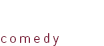 comedy